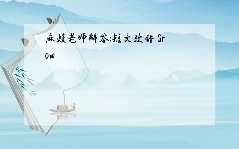 麻烦老师解答：短文改错 Grow