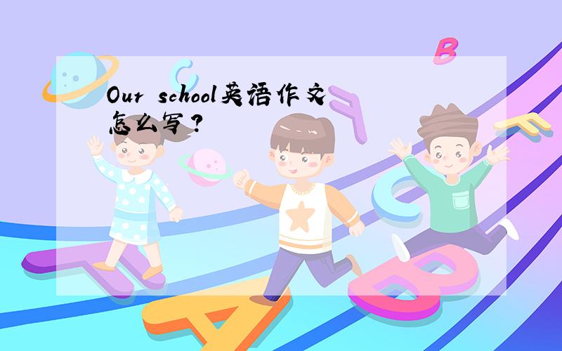 Our school英语作文怎么写?