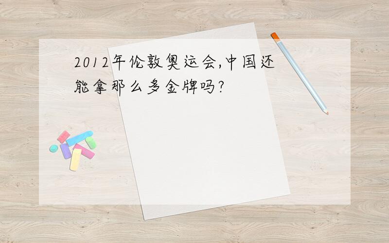 2012年伦敦奥运会,中国还能拿那么多金牌吗?