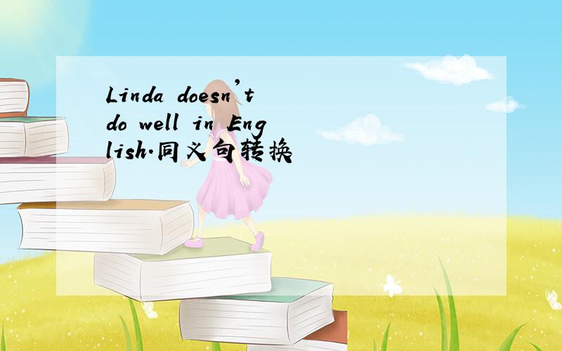 Linda doesn't do well in English.同义句转换