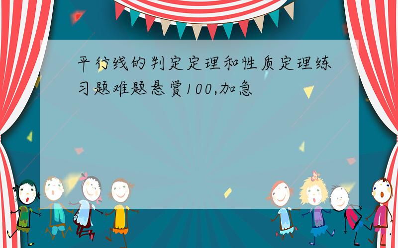 平行线的判定定理和性质定理练习题难题悬赏100,加急