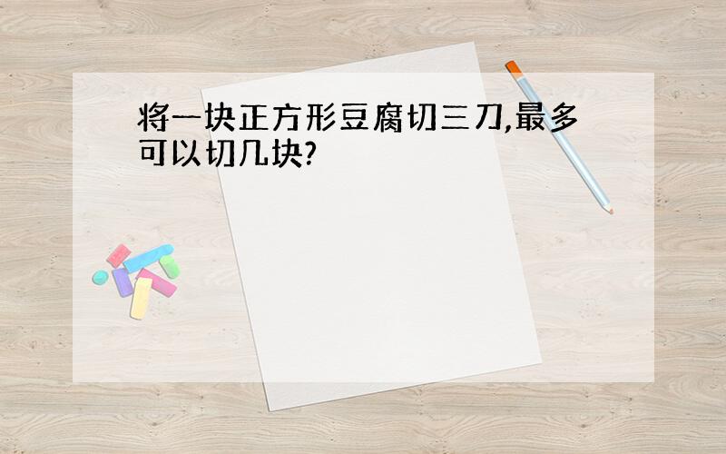 将一块正方形豆腐切三刀,最多可以切几块?