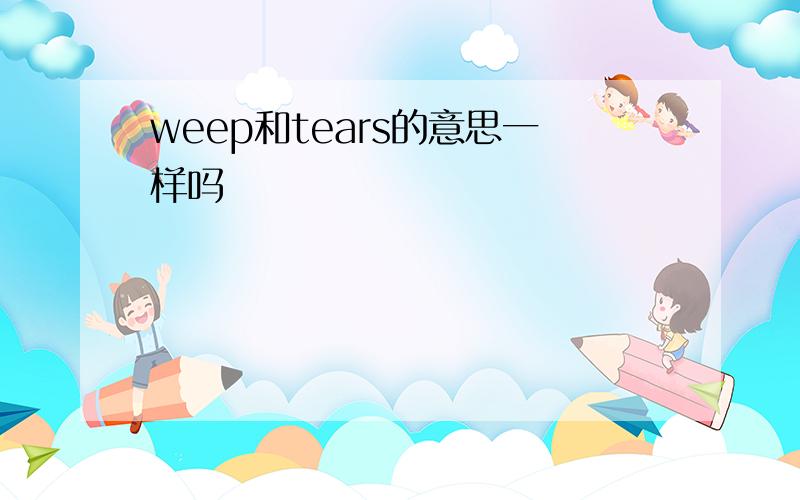 weep和tears的意思一样吗