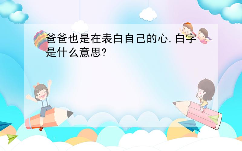 爸爸也是在表白自己的心,白字是什么意思?