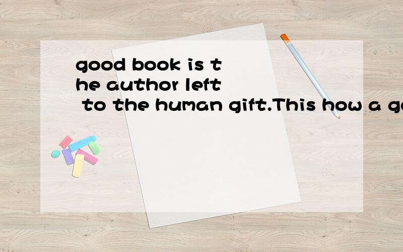 good book is the author left to the human gift.This how a go