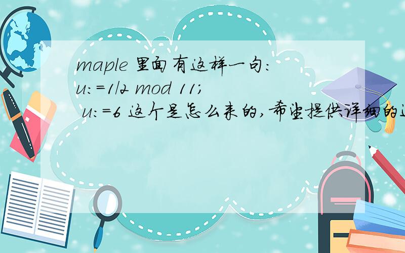 maple 里面有这样一句：u:=1/2 mod 11; u:=6 这个是怎么来的,希望提供详细的运算过程