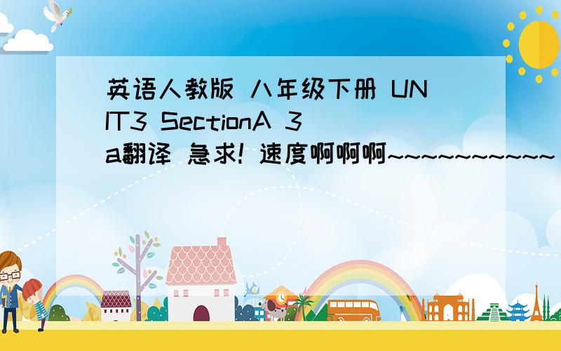 英语人教版 八年级下册 UNIT3 SectionA 3a翻译 急求! 速度啊啊啊~~~~~~~~~~