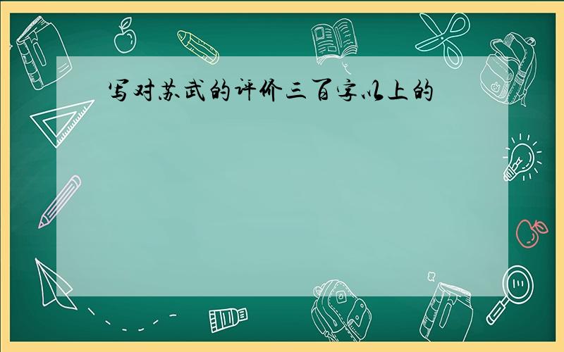 写对苏武的评价三百字以上的