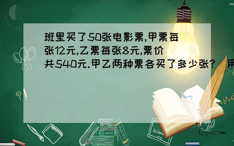 班里买了50张电影票,甲票每张12元,乙票每张8元,票价共540元.甲乙两种票各买了多少张?（用算术方法解）