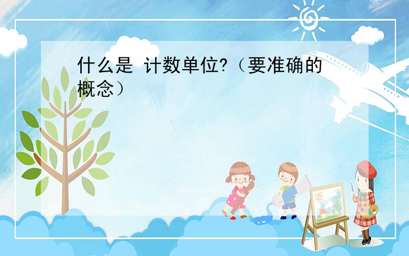 什么是 计数单位?（要准确的概念）