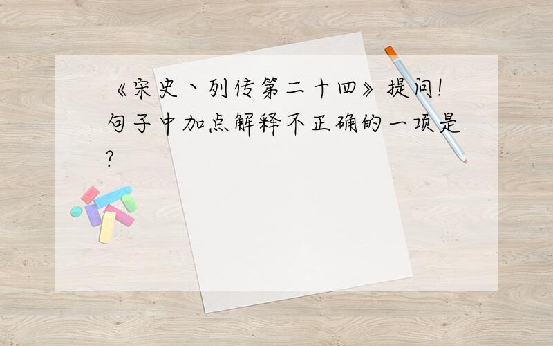 《宋史丶列传第二十四》提问!句子中加点解释不正确的一项是?