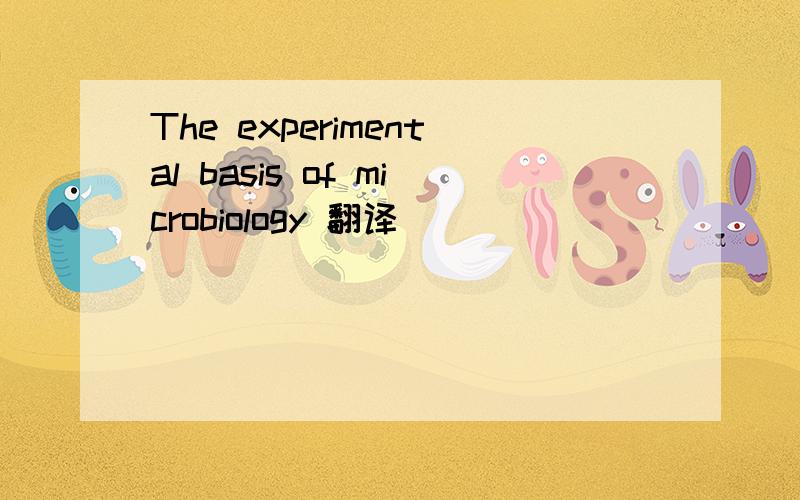 The experimental basis of microbiology 翻译