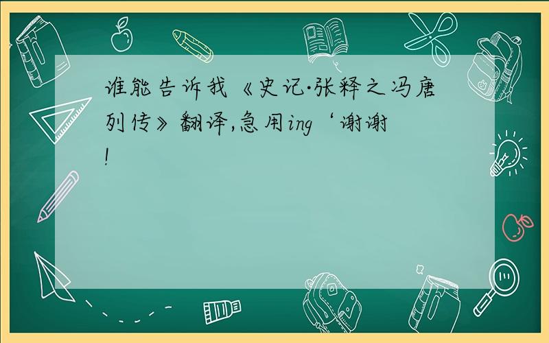 谁能告诉我《史记·张释之冯唐列传》翻译,急用ing‘谢谢!