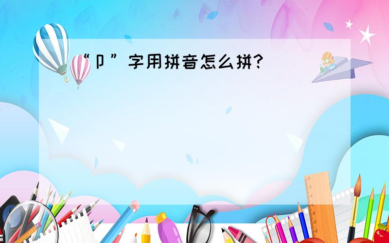 “卩”字用拼音怎么拼?