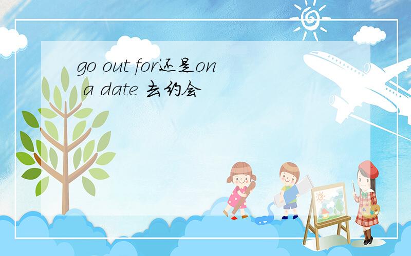 go out for还是on a date 去约会