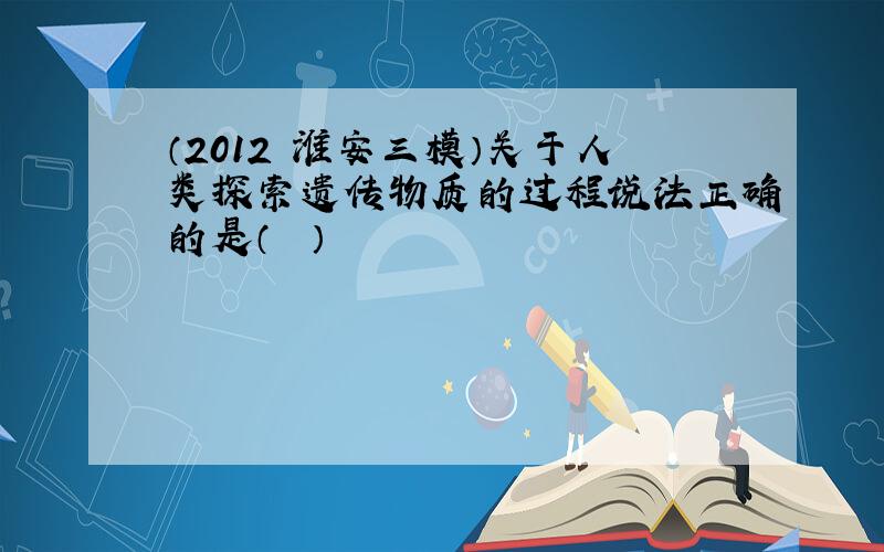 （2012•淮安三模）关于人类探索遗传物质的过程说法正确的是（　　）