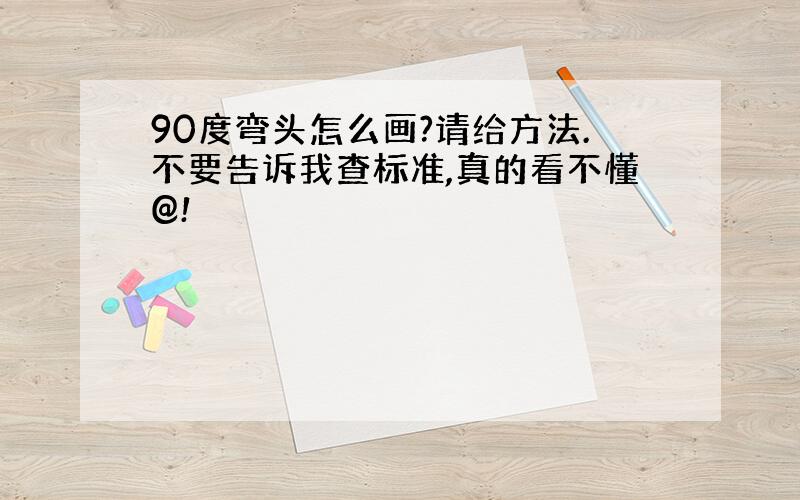 90度弯头怎么画?请给方法.不要告诉我查标准,真的看不懂@!