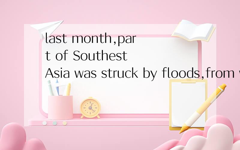 last month,part of Southest Asia was struck by floods,from w