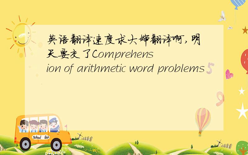 英语翻译速度求大婶翻译啊,明天要交了Comprehension of arithmetic word problems