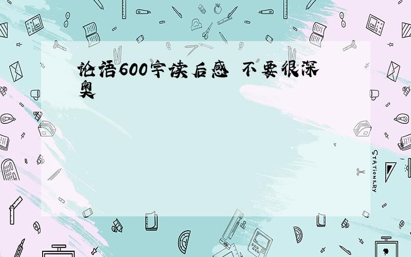 论语600字读后感 不要很深奥