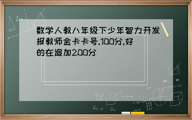 数学人教八年级下少年智力开发报教师金卡卡号.100分,好的在追加200分