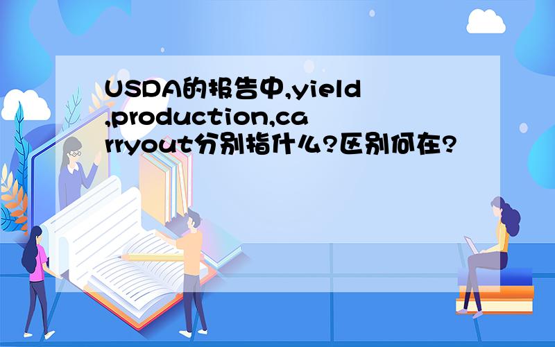 USDA的报告中,yield,production,carryout分别指什么?区别何在?