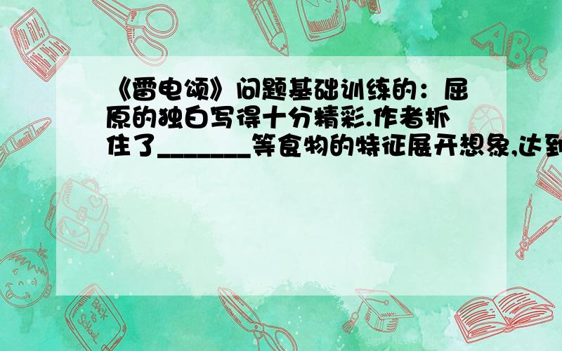 《雷电颂》问题基础训练的：屈原的独白写得十分精彩.作者抓住了_______等食物的特征展开想象,达到了物我同化的境界,表