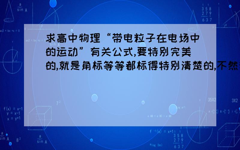 求高中物理“带电粒子在电场中的运动”有关公式,要特别完美的,就是角标等等都标得特别清楚的,不然我看不懂的.