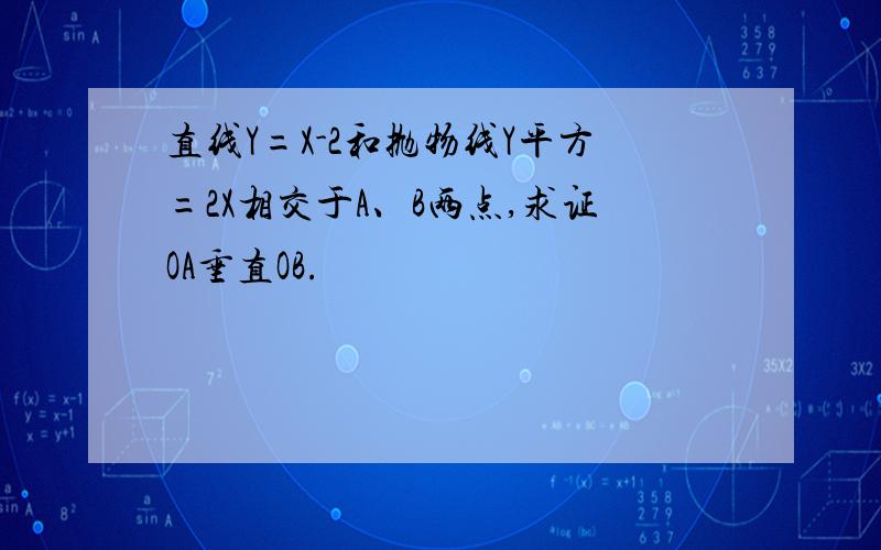 直线Y=X-2和抛物线Y平方=2X相交于A、B两点,求证OA垂直OB.