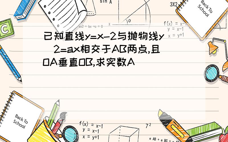 已知直线y=x-2与抛物线y^2=ax相交于AB两点,且OA垂直OB,求实数A