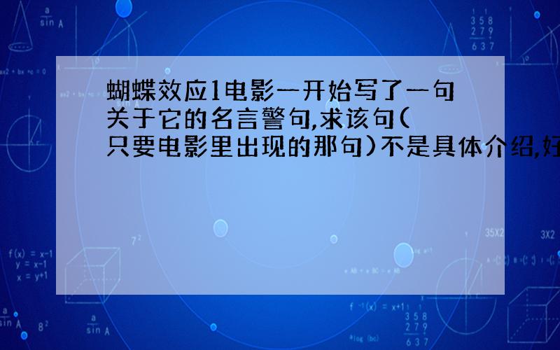 蝴蝶效应1电影一开始写了一句关于它的名言警句,求该句( 只要电影里出现的那句)不是具体介绍,好像是 即使蝴蝶.煽动 翅膀