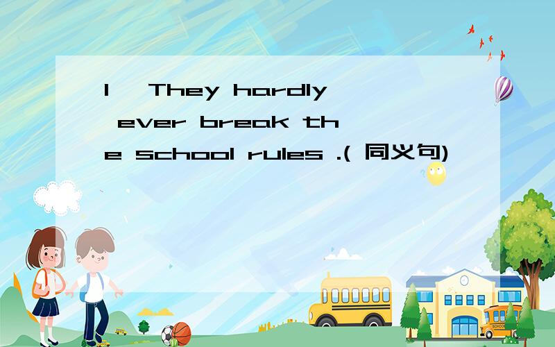 1、 They hardly ever break the school rules .( 同义句)