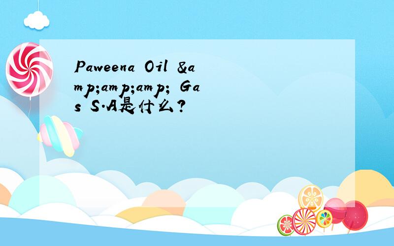 Paweena Oil &amp;amp; Gas S.A是什么?