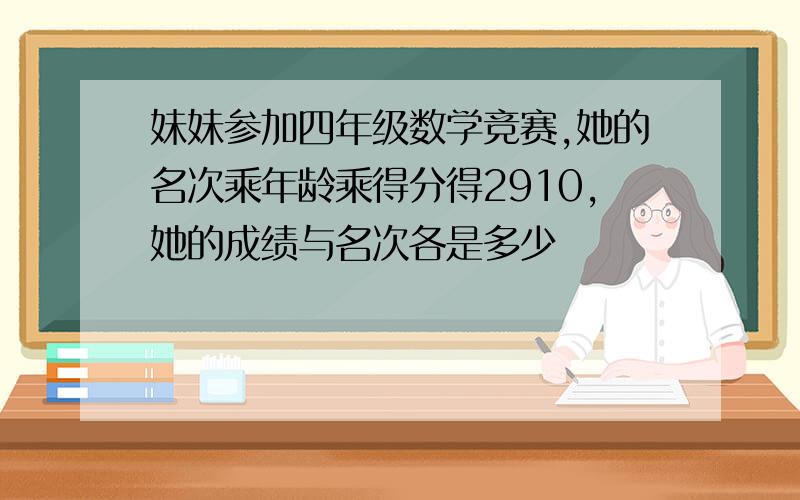 妹妹参加四年级数学竞赛,她的名次乘年龄乘得分得2910,她的成绩与名次各是多少