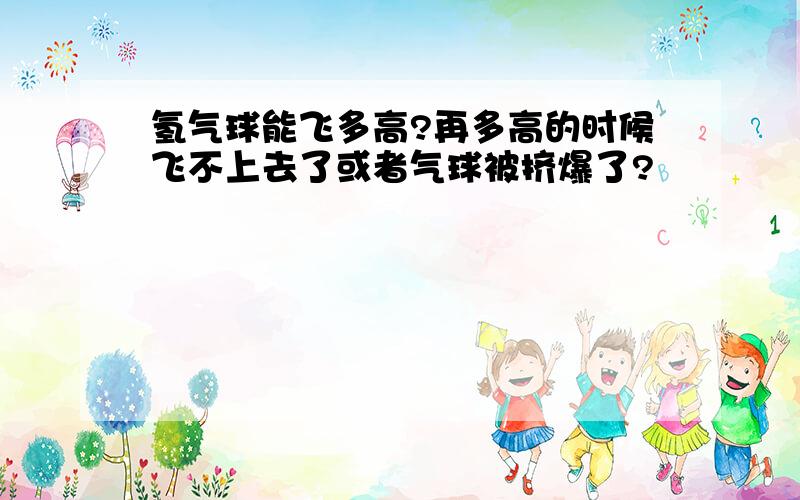 氢气球能飞多高?再多高的时候飞不上去了或者气球被挤爆了?