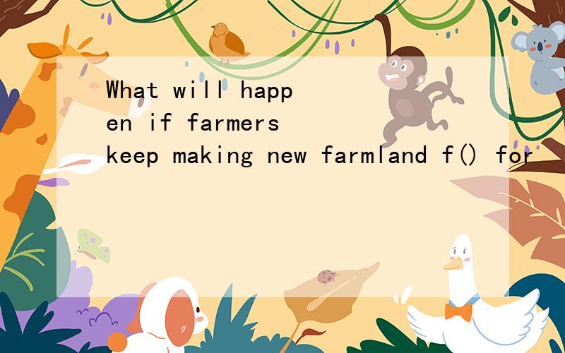 What will happen if farmers keep making new farmland f() for