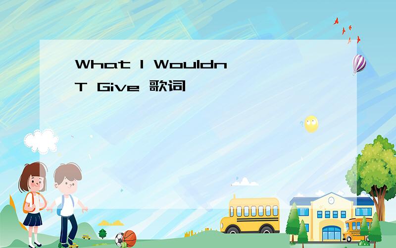 What I Wouldn T Give 歌词