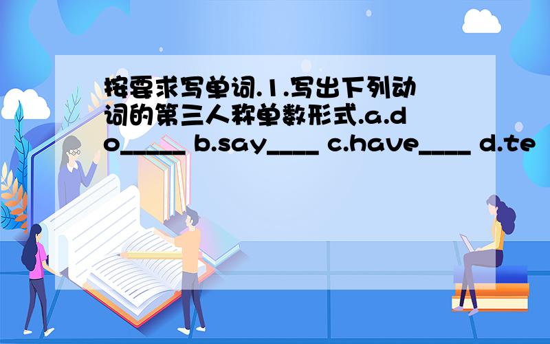 按要求写单词.1.写出下列动词的第三人称单数形式.a.do_____ b.say____ c.have____ d.te