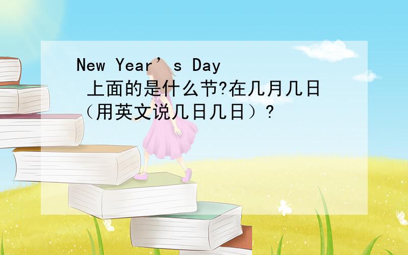 New Year’s Day 上面的是什么节?在几月几日（用英文说几日几日）?