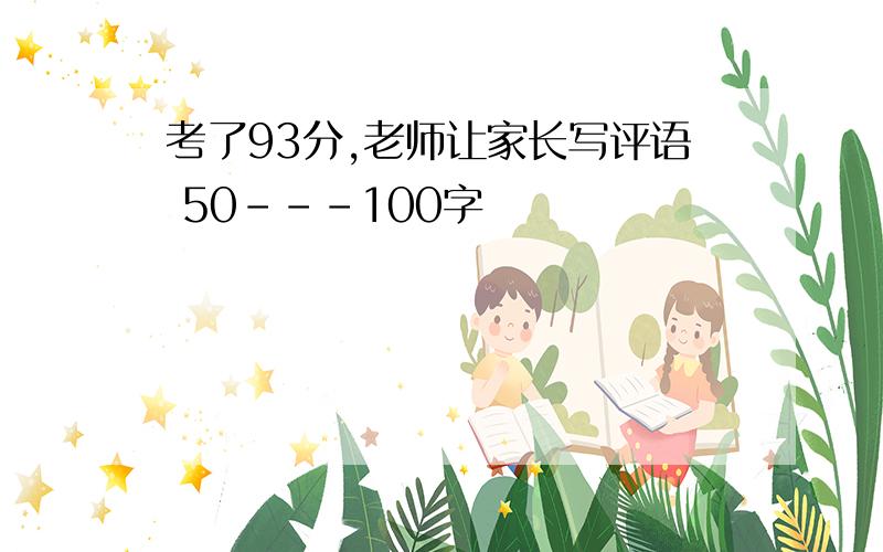 考了93分,老师让家长写评语 50---100字