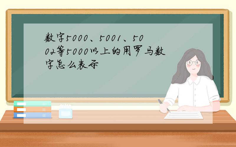 数字5000、5001、5002等5000以上的用罗马数字怎么表示