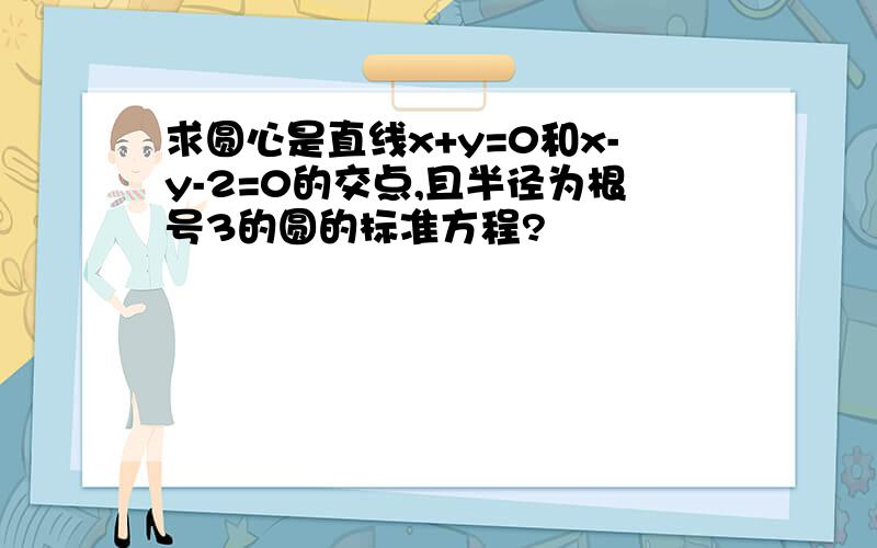 求圆心是直线x+y=0和x-y-2=0的交点,且半径为根号3的圆的标准方程?