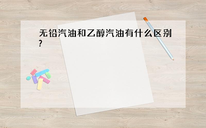 无铅汽油和乙醇汽油有什么区别?