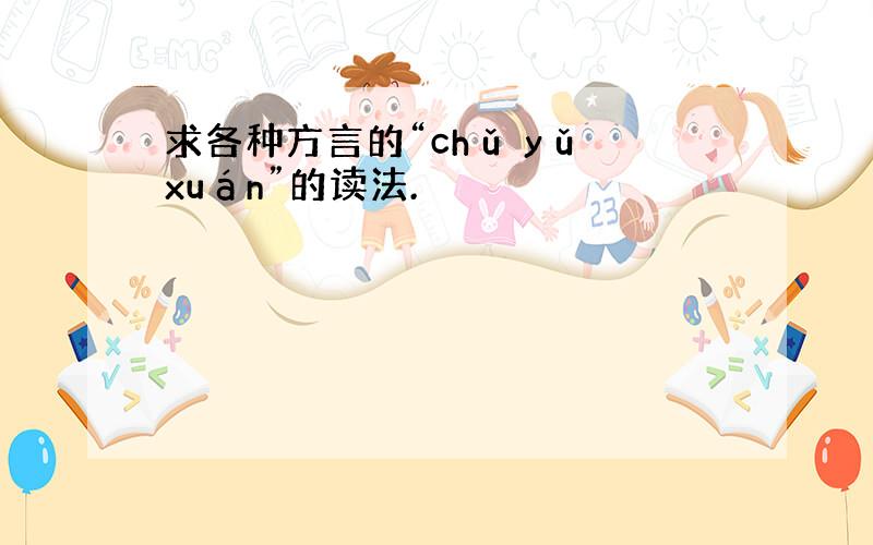 求各种方言的“chǔ yǔ xuán”的读法.