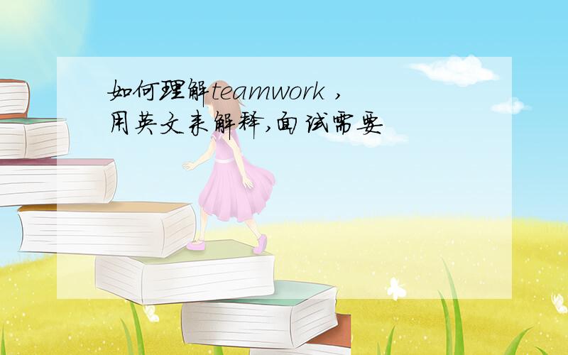 如何理解teamwork ,用英文来解释,面试需要