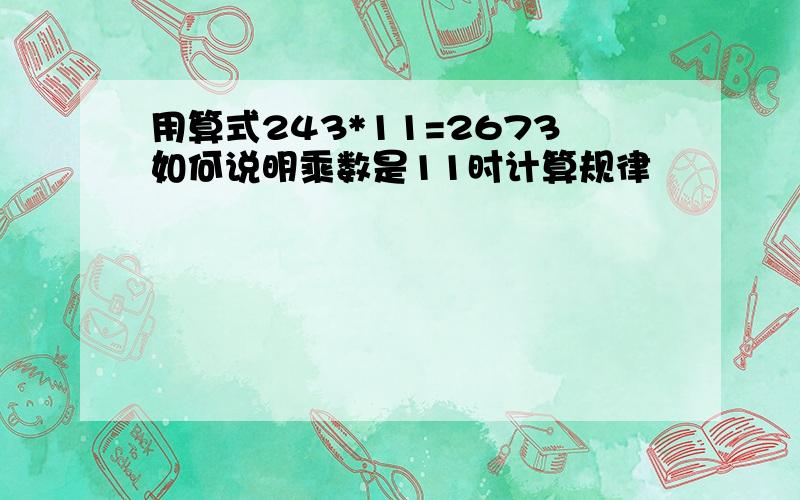 用算式243*11=2673如何说明乘数是11时计算规律