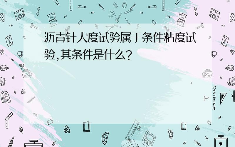 沥青针人度试验属于条件粘度试验,其条件是什么?