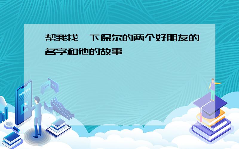 帮我找一下保尔的两个好朋友的名字和他的故事