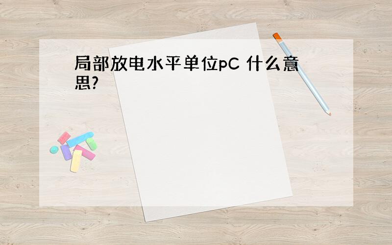 局部放电水平单位pC 什么意思?