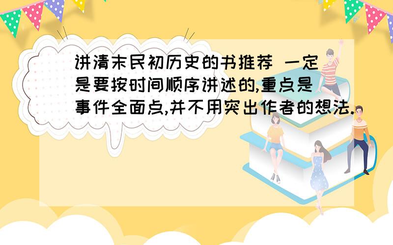 讲清末民初历史的书推荐 一定是要按时间顺序讲述的,重点是事件全面点,并不用突出作者的想法.